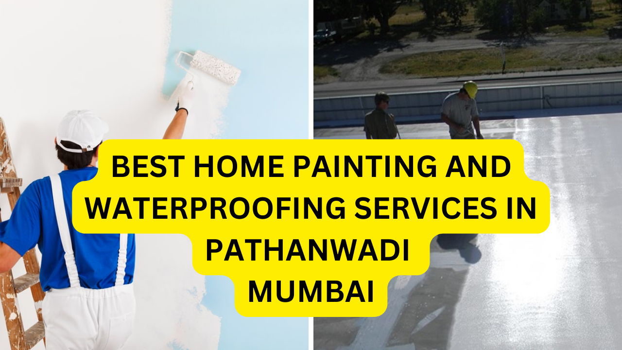Best Home painting and waterproofing services in Pathanwadi, Mumbai