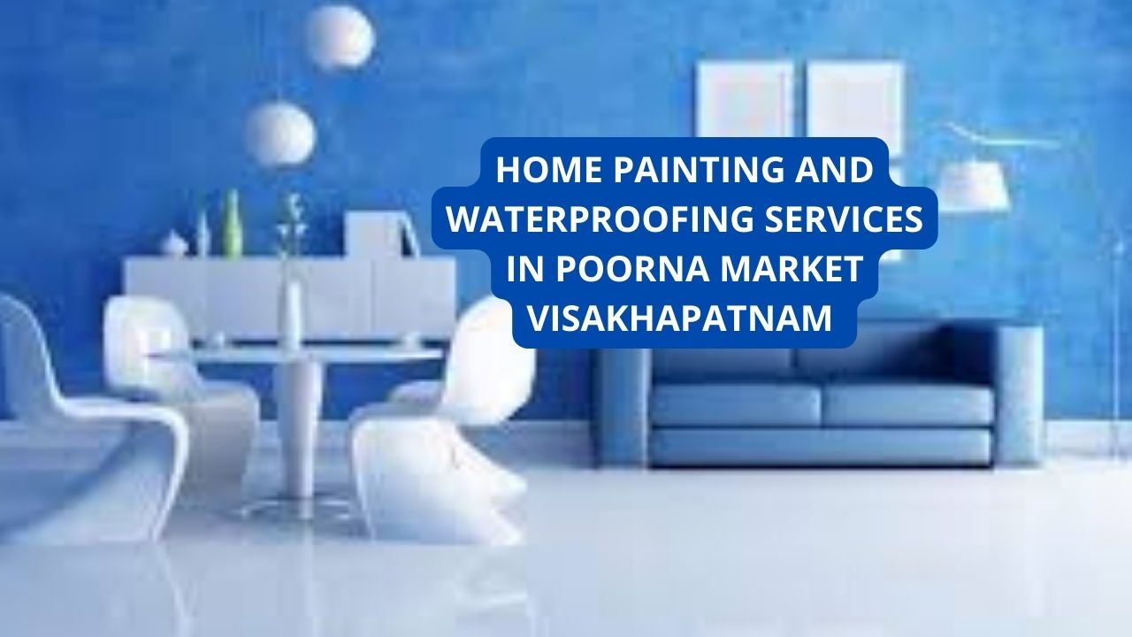 Best Home painting and waterproofing services in Poorna Market, Visakhapatnam
